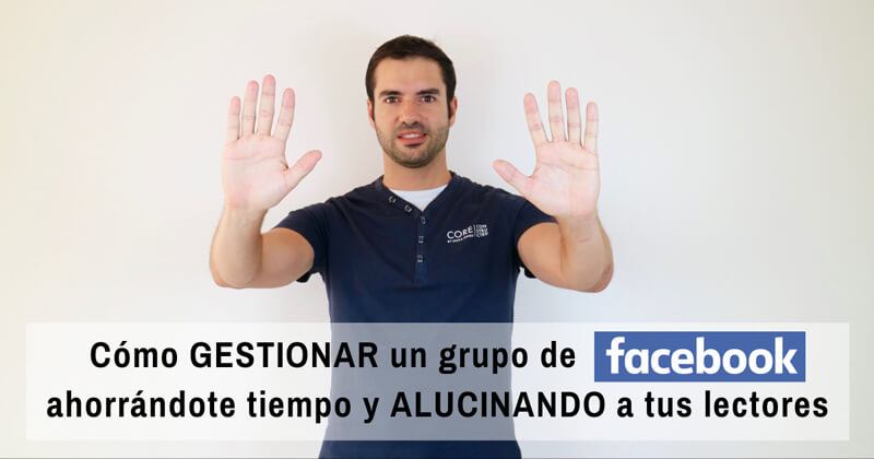 Lee más sobre el artículo Cómo gestionar un grupo de Facebook ahorrándote tiempo y alucinando a tus lectores
